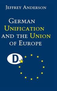 German Unification and the Union of Europe di Jeffrey Anderson edito da Cambridge University Press
