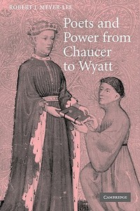 Poets and Power from Chaucer to Wyatt di Robert J. Meyer-Lee edito da Cambridge University Press