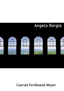 Angela Borgia di Conrad Ferdinand Meyer edito da Bibliolife