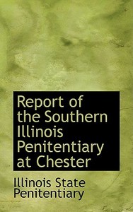 Report Of The Southern Illinois Penitentiary At Chester di Illinois State Penitentiary edito da Bibliolife