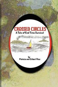 Crossed Circles: A Tale of End Time Survival di Patricia Hice, Gilbert Hice edito da AUTHORHOUSE