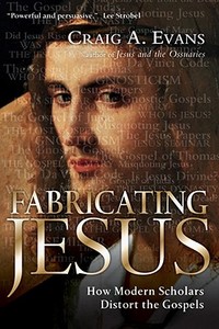 Fabricating Jesus: How Modern Scholars Distort the Gospels di Craig A. Evans edito da INTER VARSITY PR
