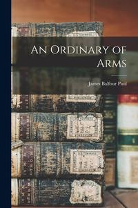 An Ordinary of Arms di James Balfour Paul edito da LEGARE STREET PR