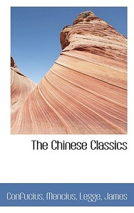 The Chinese Classics di Confucius edito da Bibliolife