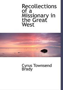 Recollections Of A Missionary In The Great West di Cyrus Townsend Brady edito da Bibliolife