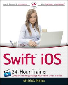 Swift iOS 24-Hour Trainer di Abhishek Mishra edito da Wiley John + Sons