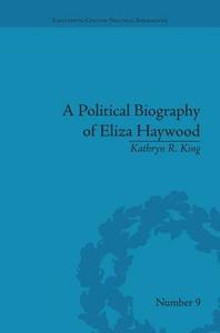 A Political Biography of Eliza Haywood di Kathryn R. King edito da Routledge