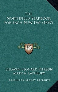 The Northfield Yearbook for Each New Day (1897) di Delavan Leonard Pierson edito da Kessinger Publishing