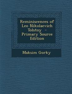 Reminiscences of Leo Nikolaevich Tolstoy - Primary Source Edition di Maksim Gorky edito da Nabu Press