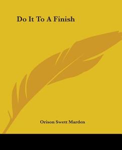 Do It To A Finish di Orison Swett Marden edito da Kessinger Publishing Co