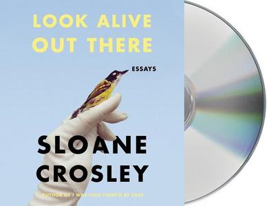 Look Alive Out There: Essays di Sloane Crosley edito da MacMillan Audio