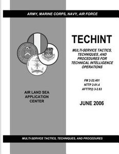 Techint: Multi-Service Tactics, Techniques, and Procedures for Technical Intelligence Operations (FM 2-22.401 / Nttp 2-01.4 / A di U. S. Army Training and Doctrin Command, Navy Warfare Development Command, Air Force Doctrine Center edito da Createspace