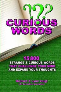 Curious Words: 15,800 Curious Words That Challenge Your Mind & Expand Your Thoughts di Richard Voigt, Lynn Voigt edito da Createspace