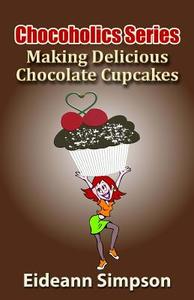 Chocoholics Series - Making Delicious Chocolate Cupcakes di Eideann Simpson edito da Createspace
