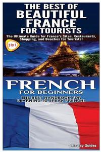 The Best of Beautiful France for Tourists & French for Beginners di Getaway Guides edito da Createspace Independent Publishing Platform