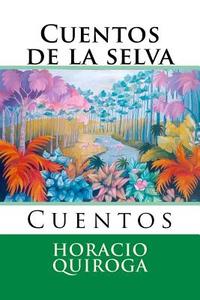 Cuentos de La Selva: Cuentos di Horacio Quiroga edito da Createspace