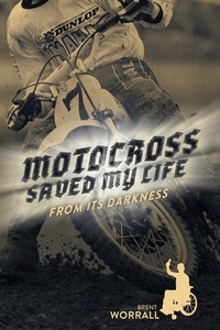 Motocross Saved My Life di Brent Worrall edito da FriesenPress