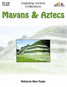 Mayans & Aztecs: Exploring Ancient Civilizations di Mary Tucker edito da Teaching and Learning Company