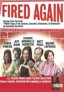 Fired Again: Stories from the Book Fired! Tales of the Canned, Canceled, Downsized, & Dismissed di Annabelle Gurwitch edito da LA Theatre Works