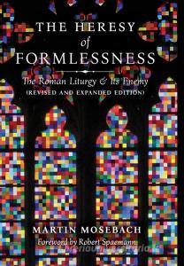 The Heresy of Formlessness di Martin Mosebach edito da Angelico Press