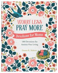 Worry Less, Pray More: Devotions for Moms: 180 Devotions for Anxiety-Free Living di Donna K. Maltese edito da BARBOUR PUBL INC