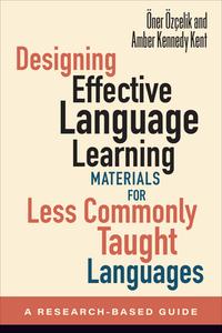 Designing Effective Language Learning Materials for Less Commonly Taught Languages: A Research-Based Guide di Öner Özçelik, Amber Kennedy Kent edito da GEORGETOWN UNIV PR