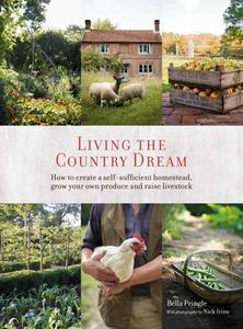 Living the Country Dream: How to Create a Self-Sufficient Homestead, Grow Your Own Produce and Raise Livestock di Bella Ivins, Nick Ivins edito da RYLAND PETERS & SMALL INC