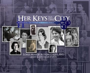 Her Keys to the City: Honouring the Women Who Made Dublin di Alison Gilliland, Clodagh Finn edito da FOUR COURTS PR