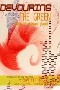 Devouring the Green: Fear of a Human Planet: An Anthology of New Writing di Sam Witt edito da Jaded Ibis Press
