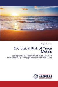Ecological Risk of Trace Metals di Naglaa Soliman edito da LAP Lambert Academic Publishing
