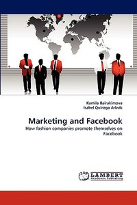 Marketing and Facebook di Kamila Bairakimova, Isabel Quiroga Arkvik edito da LAP Lambert Acad. Publ.