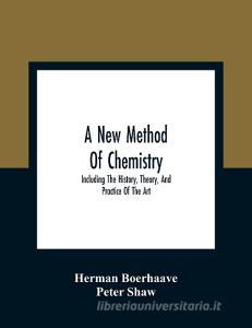 A New Method Of Chemistry di Herman Boerhaave, Peter Shaw edito da Alpha Editions