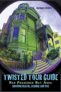 Twisted Tour Guide San Francisco Bay Area di Marques Vickers edito da Draft2digital