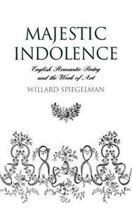 Majestic Indolence: English Romantic Poetry and the Work of Art di Willard Spiegelman edito da OXFORD UNIV PR