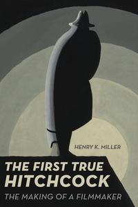 The First True Hitchcock di Henry K. Miller edito da University Of California Press
