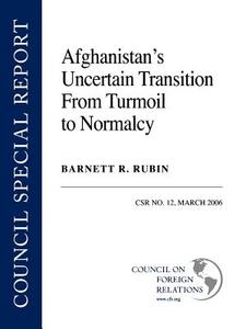 Afghanistan's Uncertain Transition from Turmoil to Normalcy di Barnett R. Rubin edito da COUNCIL FOREIGN RELATIONS