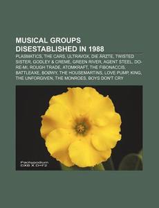 Musical Groups Disestablished in 1988: Plasmatics, the Cars, Ultravox, Die Arzte, Twisted Sister, Godley & Creme, Green River, Agent Steel di Source Wikipedia edito da Books LLC, Wiki Series