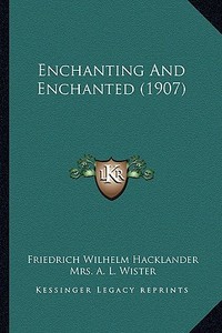 Enchanting and Enchanted (1907) di Friedrich Wilhelm Hacklander edito da Kessinger Publishing