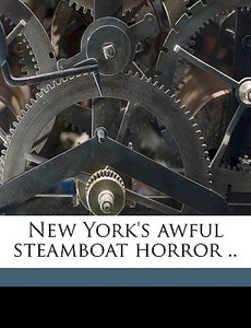 New York's Awful Steamboat Horror .. edito da Nabu Press