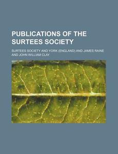 Publications of the Surtees Society di Surtees Society edito da Rarebooksclub.com