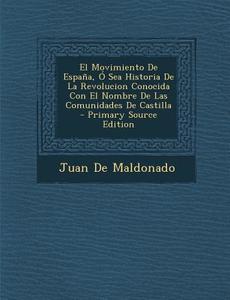Movimiento de Espana, O Sea Historia de La Revolucion Conocida Con El Nombre de Las Comunidades de Castilla di Juan De Maldonado edito da Nabu Press