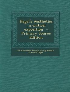 Hegel's Aesthetics: A Critical Exposition di John Steinfort Kedney, Georg Wilhelm Friedrich Hegel edito da Nabu Press