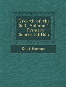 Growth of the Soil, Volume 1 di Knut Hamsun edito da Nabu Press
