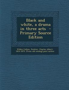 Black and White, a Drama in Three Acts di Wilkie Collins edito da Nabu Press