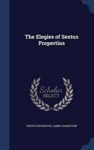The Elegies Of Sextus Propertius di Sextus Propertius, James Cranstoun edito da Sagwan Press