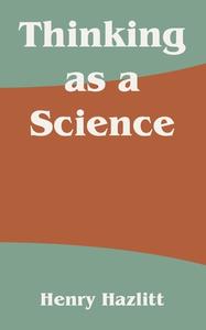 Thinking as a Science di Henry Hazlitt edito da INTL LAW & TAXATION PUBL