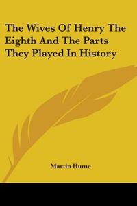 The Wives Of Henry The Eighth And The Parts They Played In History di Hume Martin Andrew edito da Nobel Press