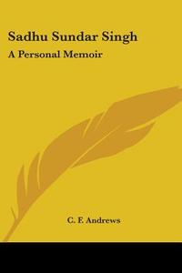 Sadhu Sundar Singh: A Personal Memoir di C. F. Andrews edito da Kessinger Publishing