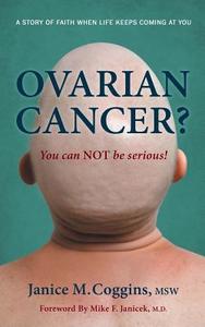 Ovarian Cancer? You Can Not Be Serious! di Janice M. Coggins Msw edito da AUTHORHOUSE