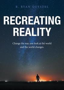 Recreating Reality di R. Ryan Questel edito da Lulu Publishing Services